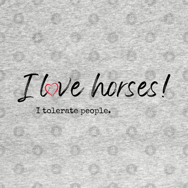 I love horses! I tolerate people. by Baby Kraken Creative Designs